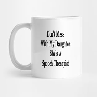 Don't Mess With My Daughter She's A Speech Therapist Mug